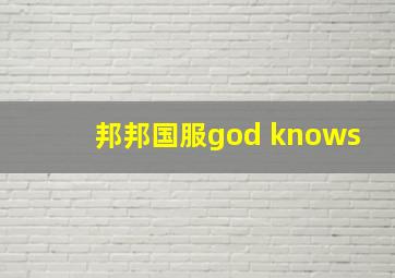 邦邦国服god knows